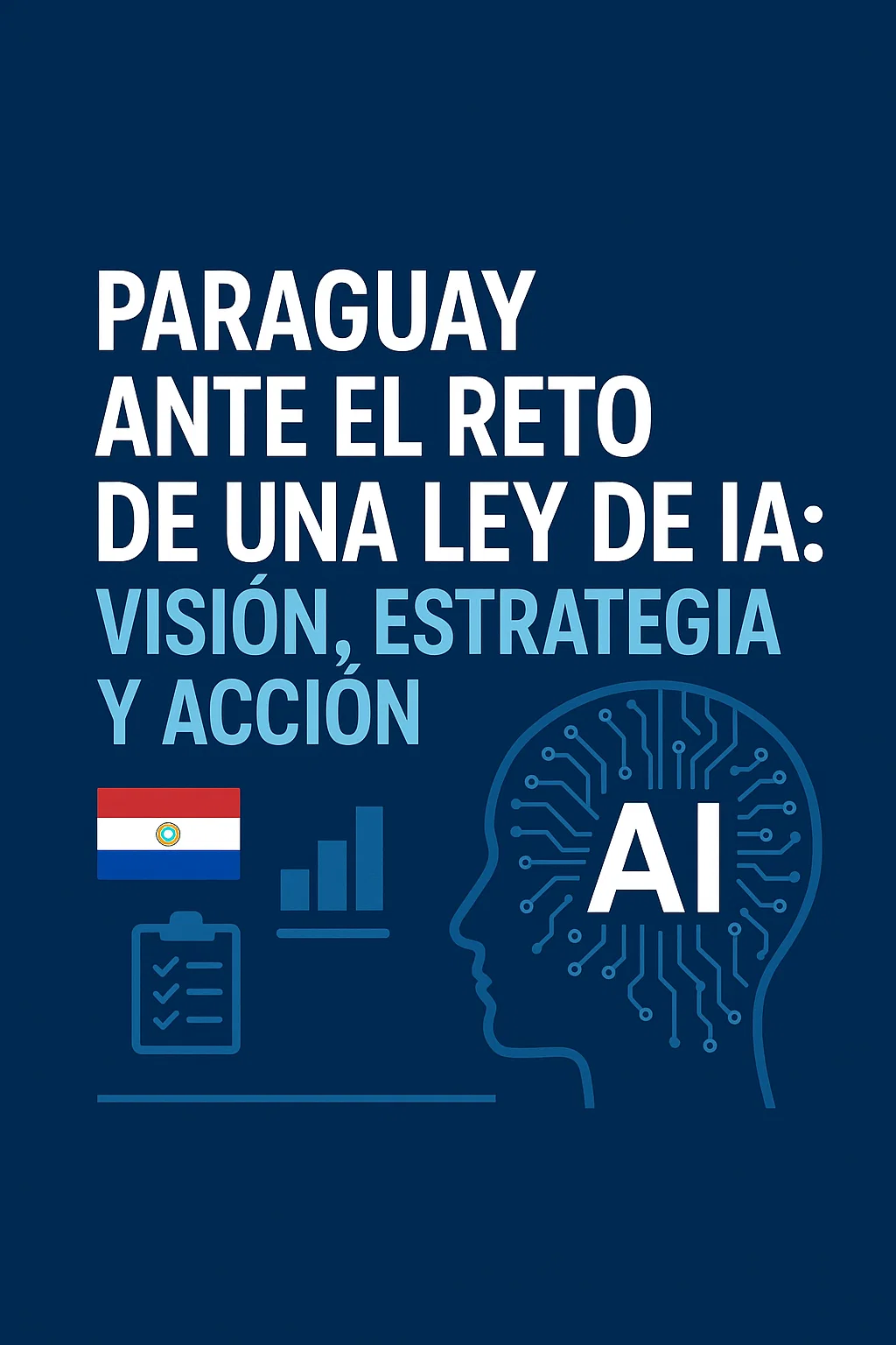 PARAGUAY ANTE EL RETO DE UNA LEY DE IA: VISIÓN, ESTRATEGIA Y ACCIÓN